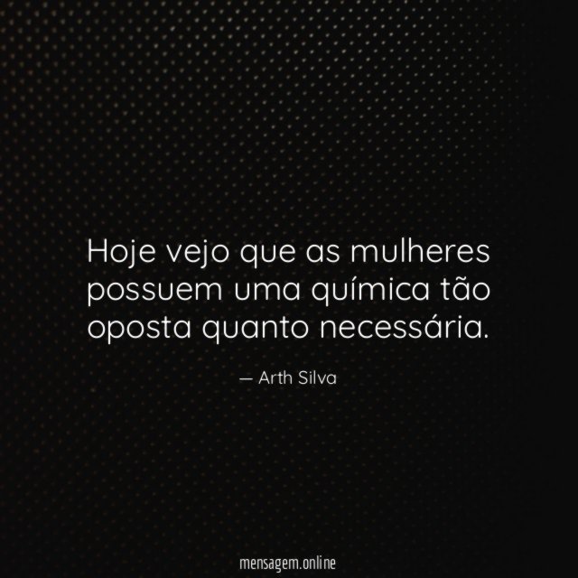 Hoje vejo que as mulheres possuem uma química