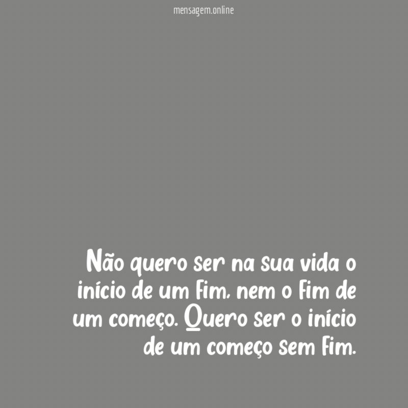 Não quero ser na sua vida o início