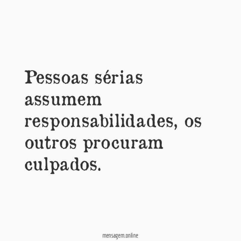 Pessoas sérias assumem responsabilidades