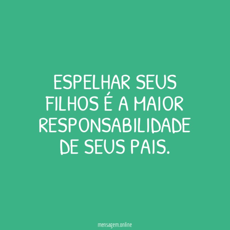 Espelhar seus filhos é a maior responsabilidade de seus pais