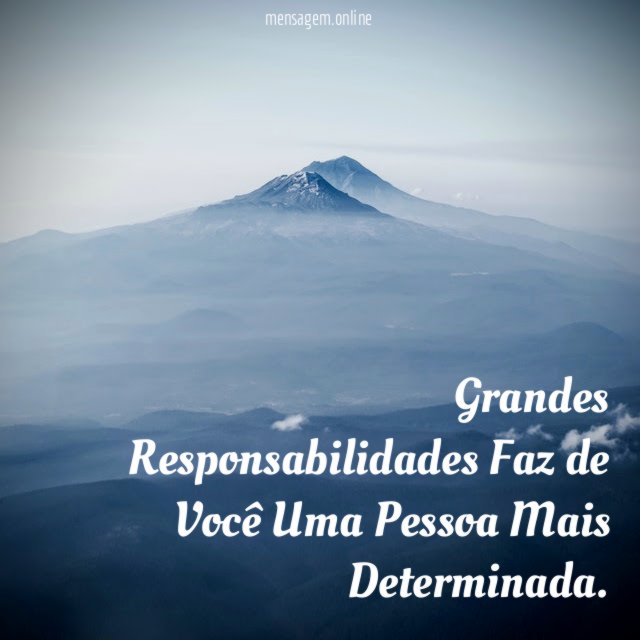 Grandes Responsabilidades Faz de Você Uma Pessoa Mais Determinada