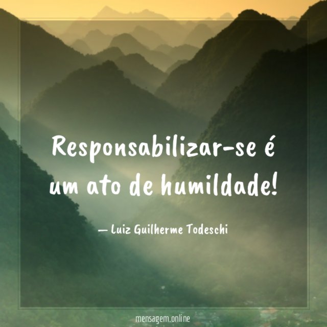 Responsabilizar-se é um ato de humildade