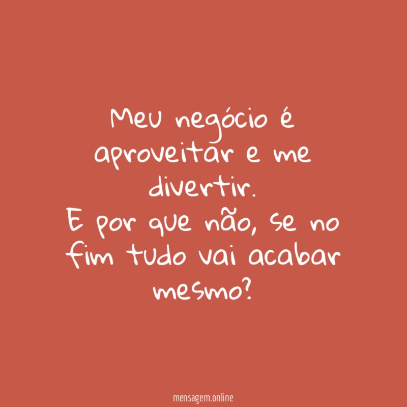 Meu negócio é aproveitar e me divertir