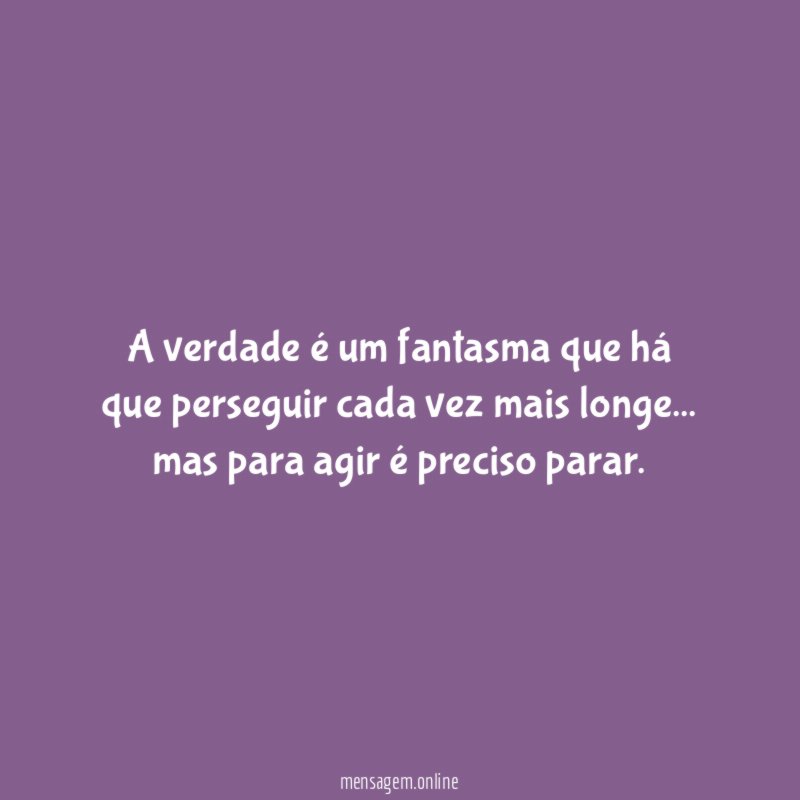 A verdade é um fantasma que há que perseguir cada vez mais longe
