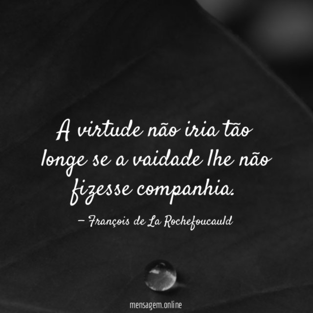 A virtude não iria tão longe se a