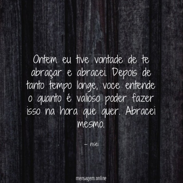Ontem eu tive vontade de te abraçar e abracei