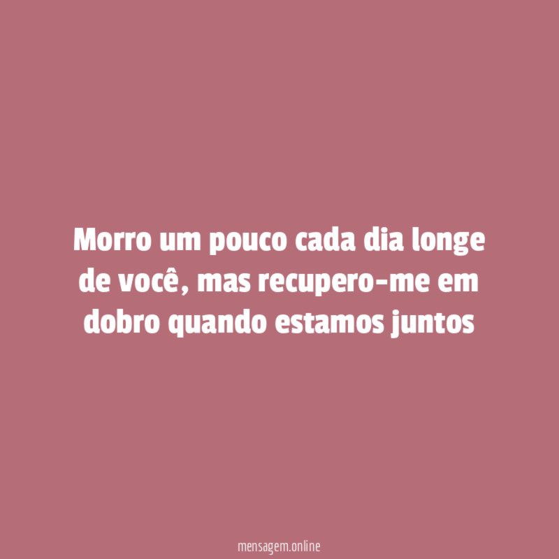 Morro um pouco cada dia longe de você