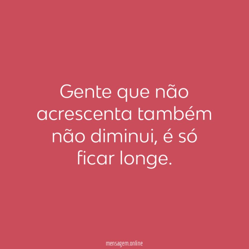 Gente que não acrescenta também não diminui
