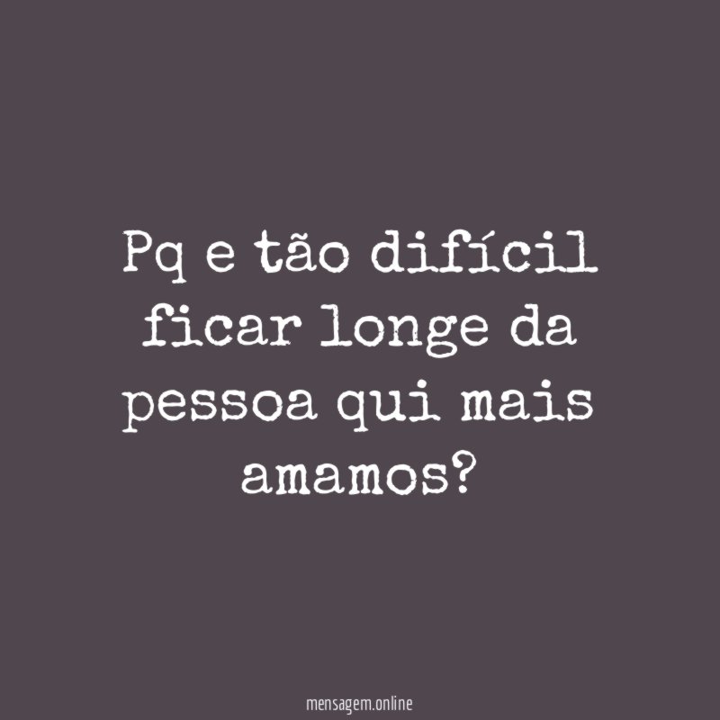 Pq e tão difícil ficar longe da pessoa