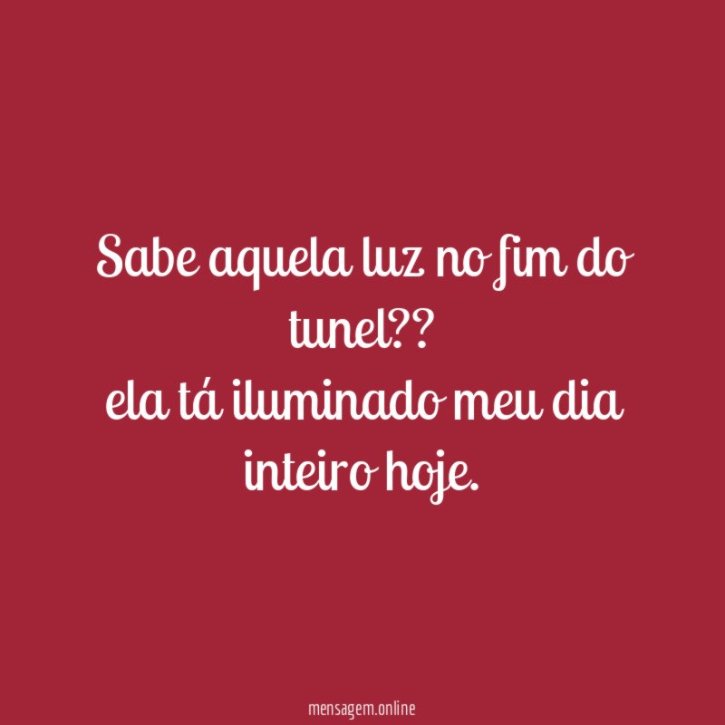 Sabe aquela luz no fim do tunel