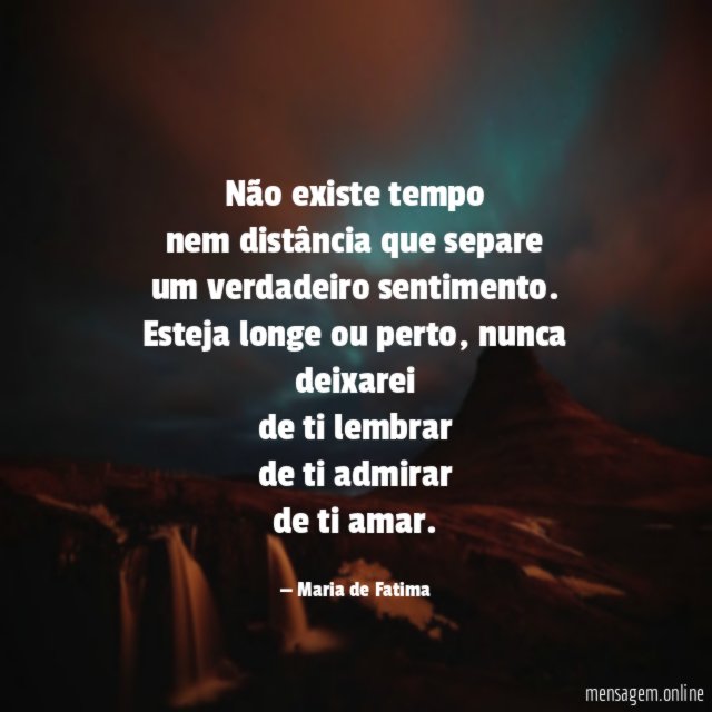 Não existe tempo nem distância que separe um verdadeiro sentimento
