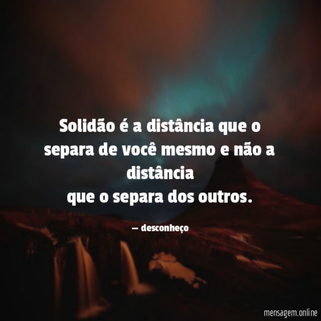 Solidão é a distância que o separa de