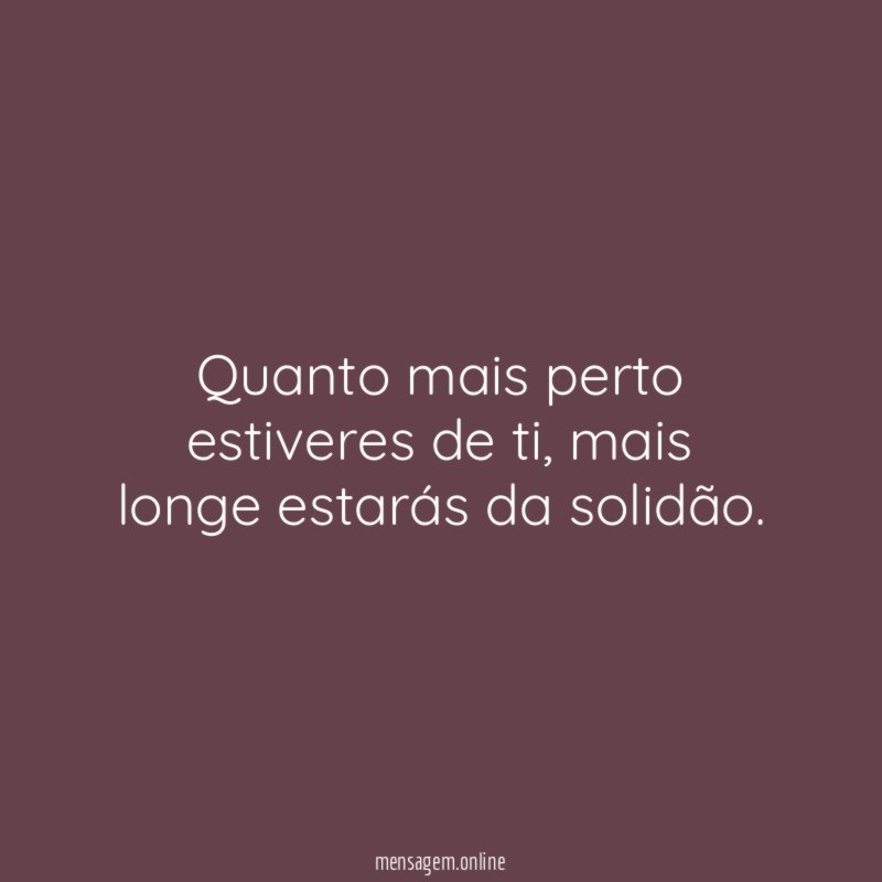 Quanto mais perto estiveres de ti