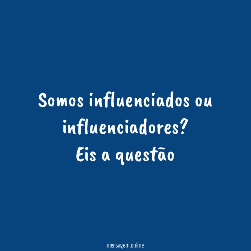 Somos influenciados ou influenciadores