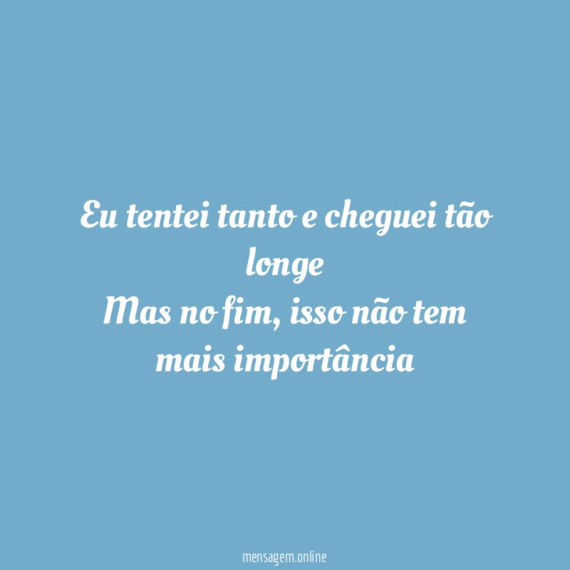 Eu tentei tanto e cheguei tão longe Mas no fim