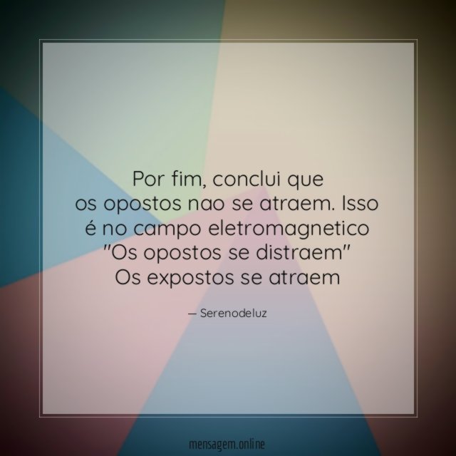 Por fim, conclui que
os opostos nao se atraem. Isso é no campo eletromagnetico