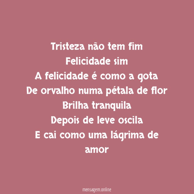 Tristeza não tem fim
Felicidade sim