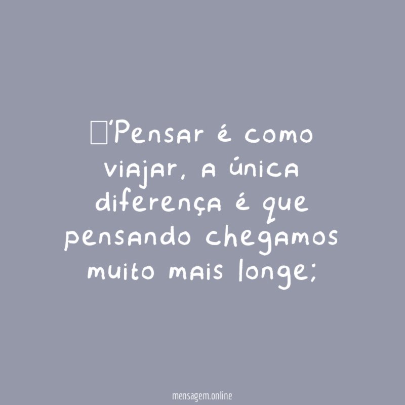 ‘’Pensar é como viajar
