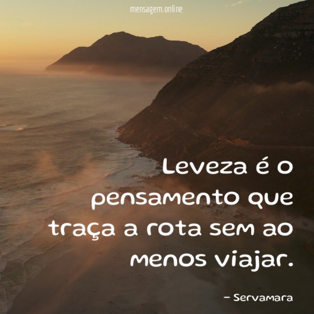 Leveza é o pensamento que traça a rota sem ao menos viajar