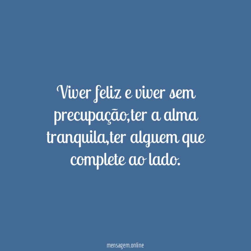 Viver feliz e viver sem precupação