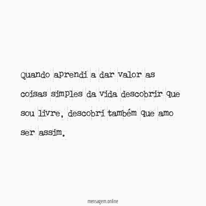 Quando aprendi a dar valor as coisas simples