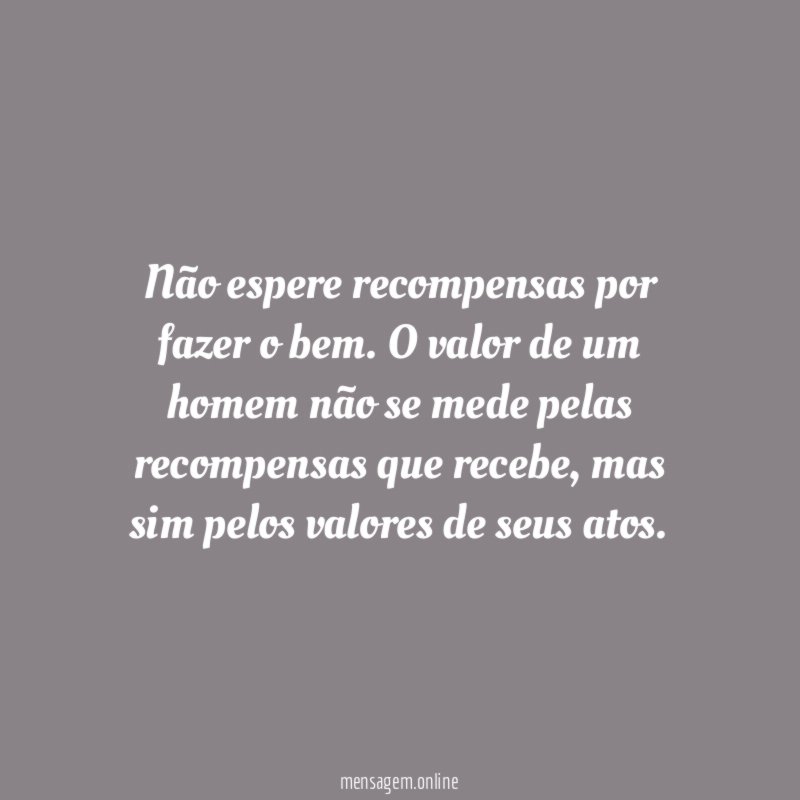 Não espere recompensas por fazer o bem