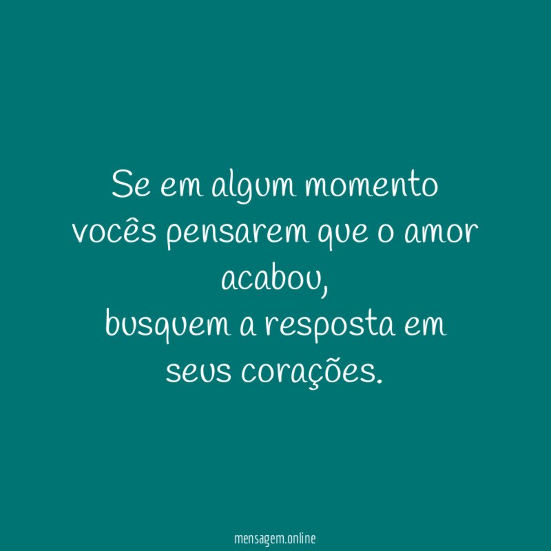 Se em algum momento vocês pensarem que o amor acabou
