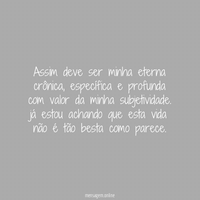 Assim deve ser minha eterna crônica