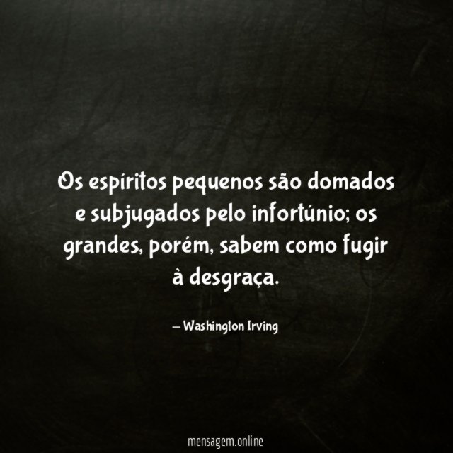 Os espíritos pequenos são domados e subjugados pelo infortúnio