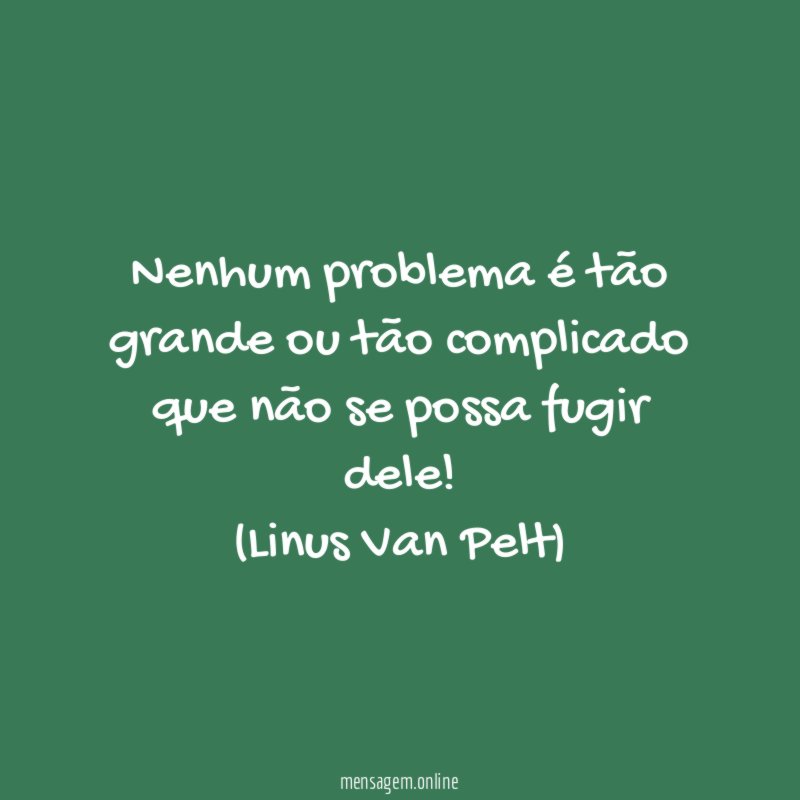 Nenhum problema é tão grande ou tão complicado