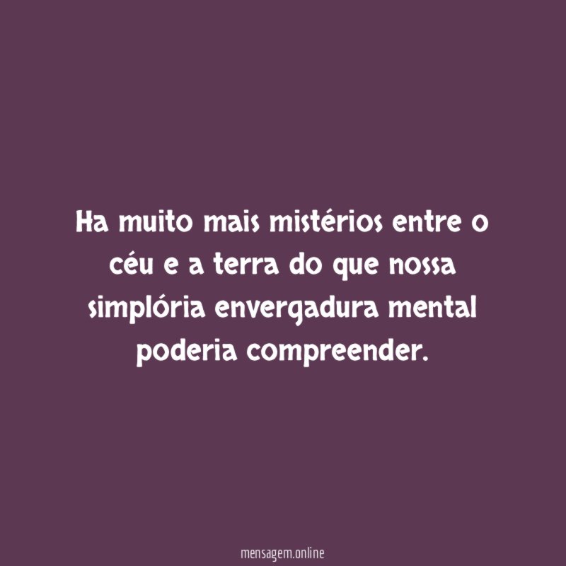 Ha muito mais mistérios entre o céu