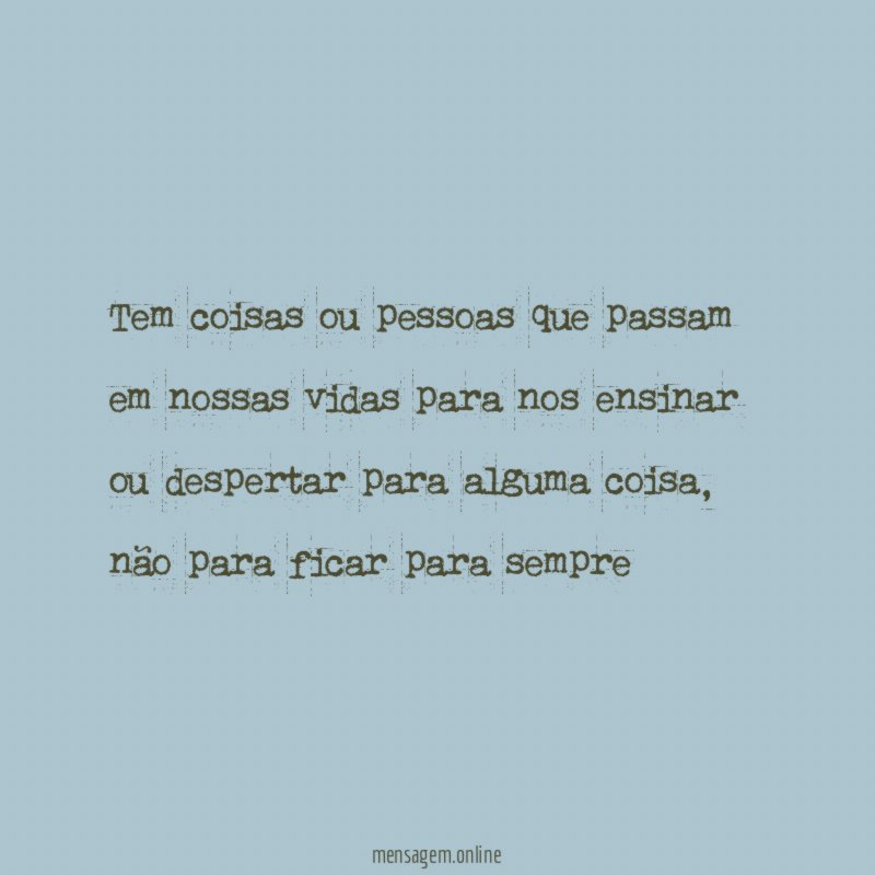 Tem coisas ou pessoas que passam em nossas