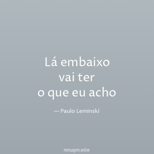 lá embaixo vai ter o que eu acho