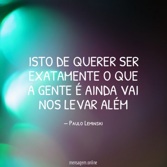ISTO DE QUERER SER EXATAMENTE O QUE A