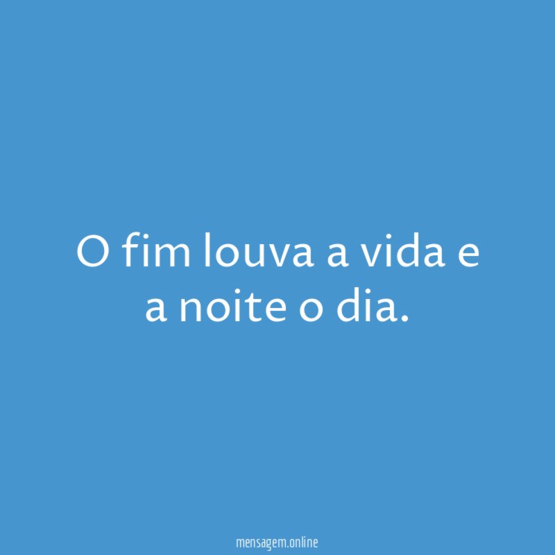 O fim louva a vida e a noite o dia