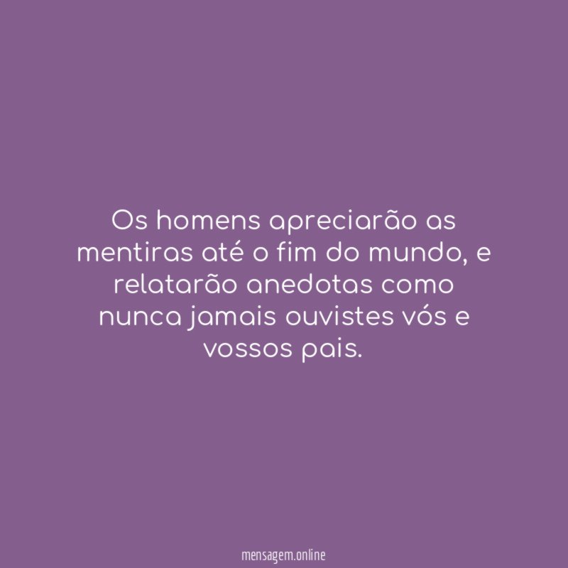 Os homens apreciarão as mentiras até o fim do mundo