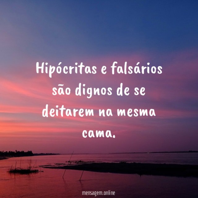 Hipócritas e falsários são dignos de se deitarem