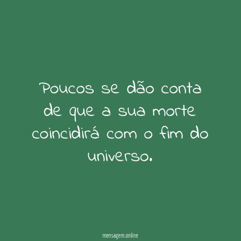 Poucos se dão conta de que a sua