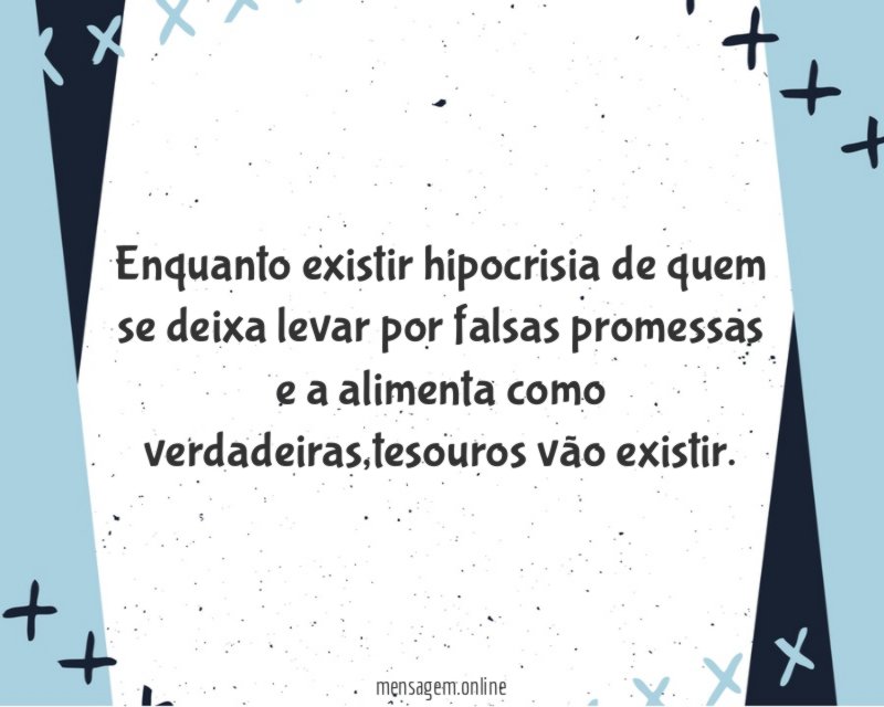 Enquanto existir hipocrisia de quem se deixa levar