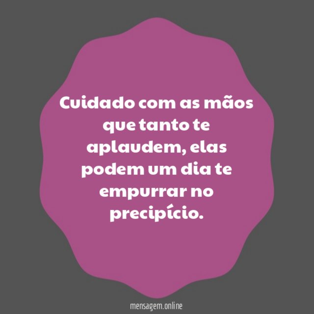 Cuidado com as mãos que tanto te aplaudem