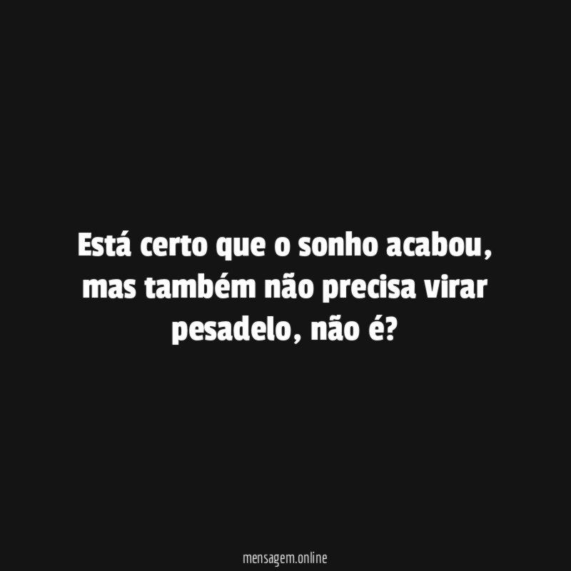 Está certo que o sonho acabou