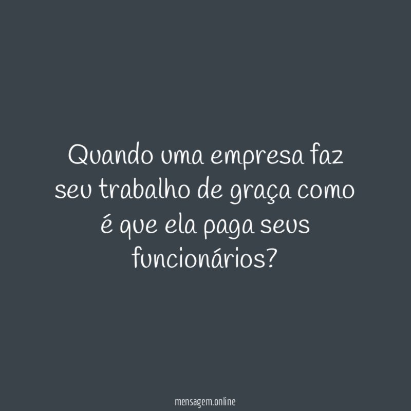 Quando uma empresa faz seu trabalho de graça