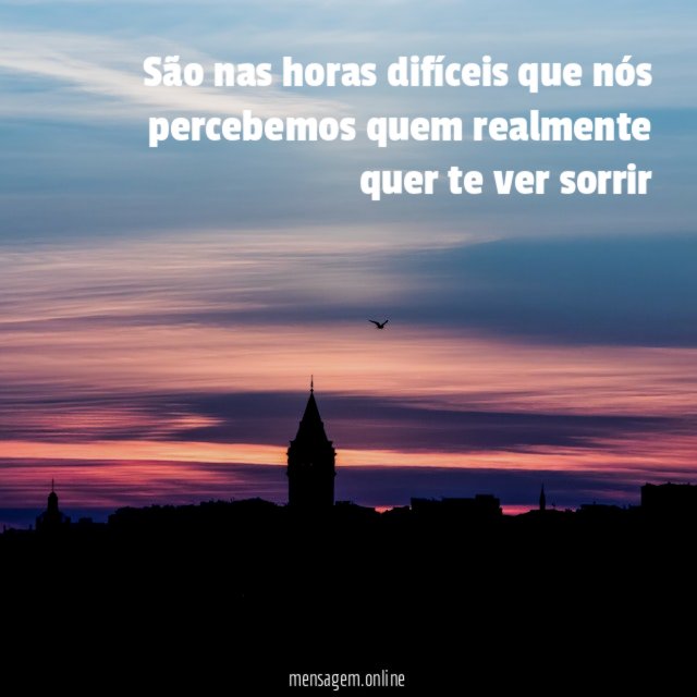 São nas horas difíceis que nós percebemos quem