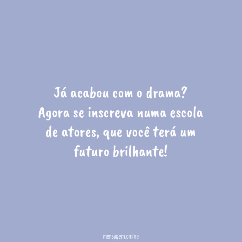 Já acabou com o drama