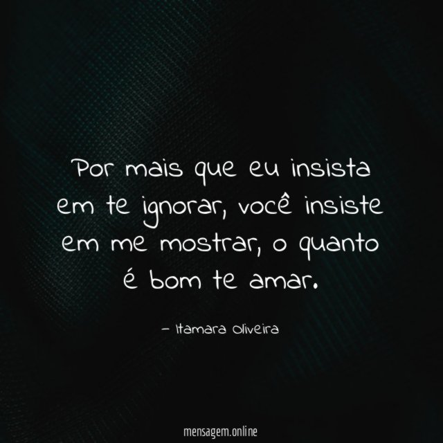 Por mais que eu insista em te ignorar