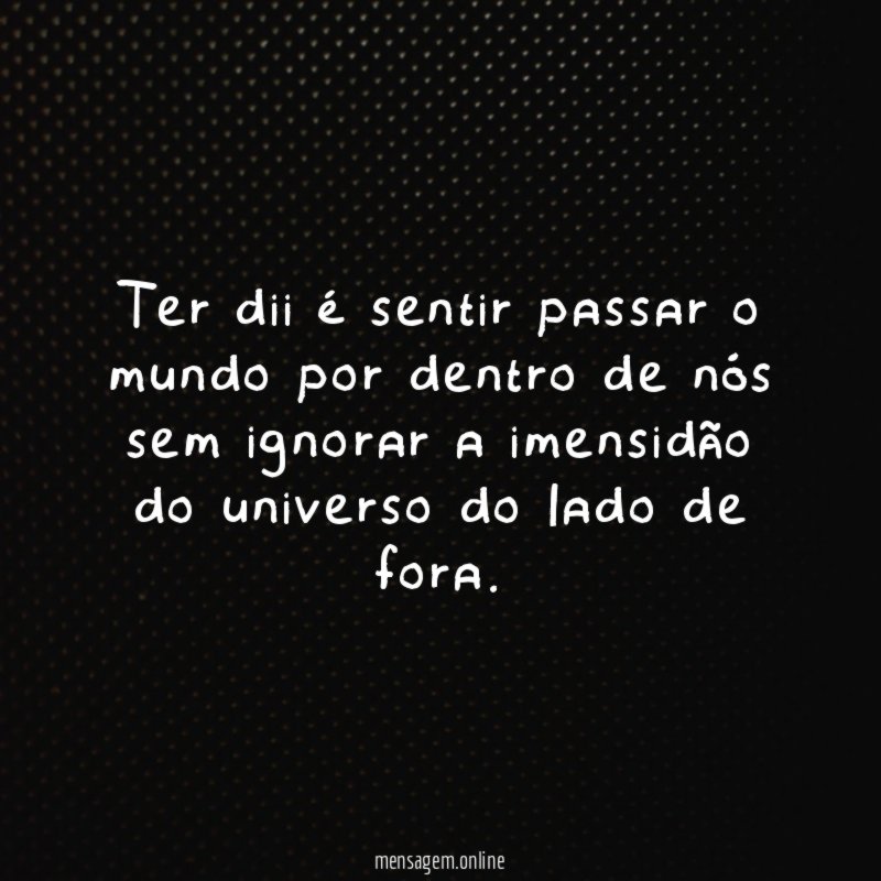 Ter dii é sentir passar o mundo por