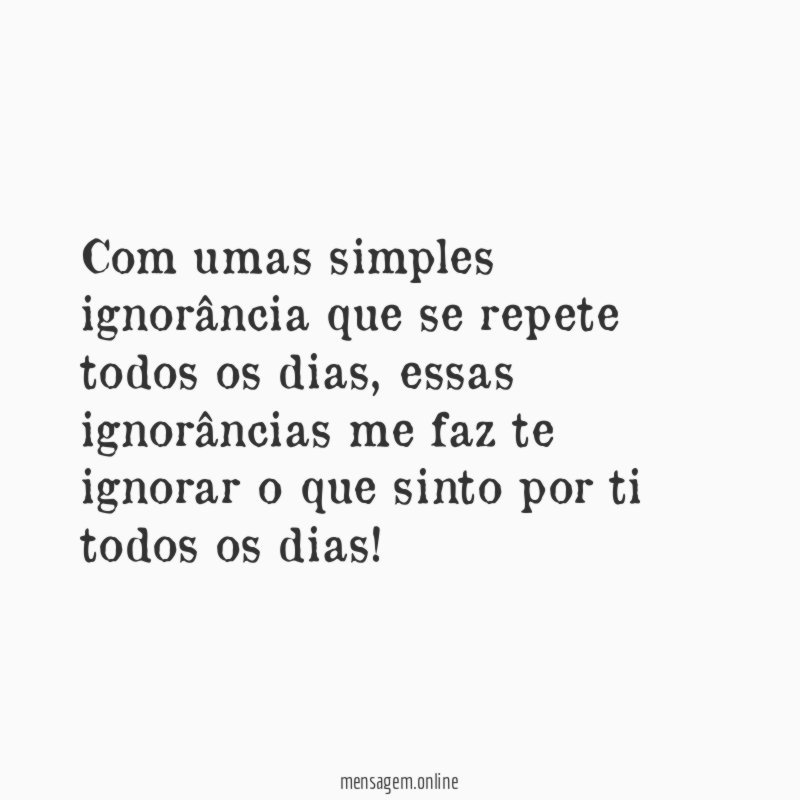 Com umas simples ignorância que se repete todos os dias