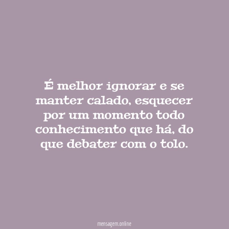 É melhor ignorar e se manter calado