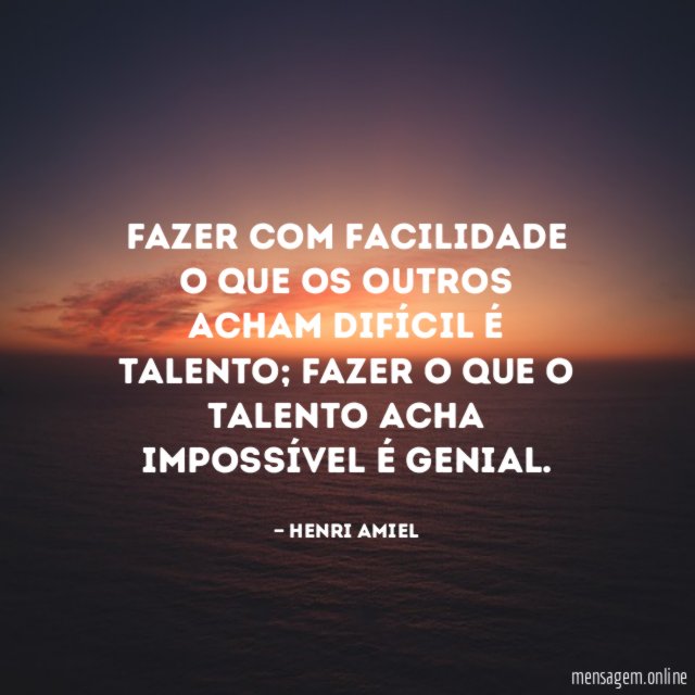 Fazer com facilidade o que os outros acham difícil é talento