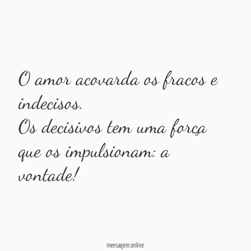 O amor acovarda os fracos e indecisos